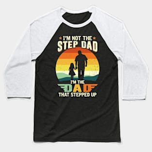 I'm Not The Step Dad I'm The Dad That Stepped Up Baseball T-Shirt